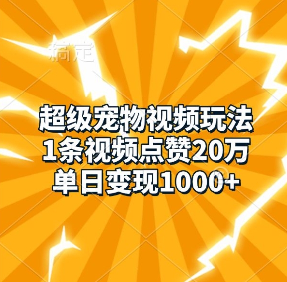 超级宠物视频玩法，1条视频点赞20万，单日变现1k-米落轻创
