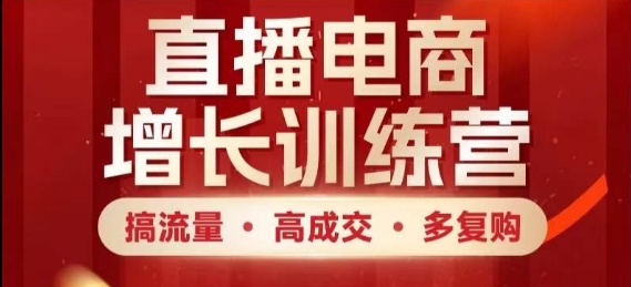 直播电商增长训练营，搞流量·高成交·多复购，快速上手有思路-米落轻创