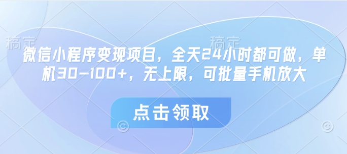 微信小程序变现项目，全天24小时都可做，单机30-100+，无上限，可批量手机放大-米落轻创