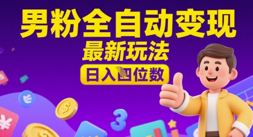 男粉全自动变现，最新玩法，日入四位数-米落轻创