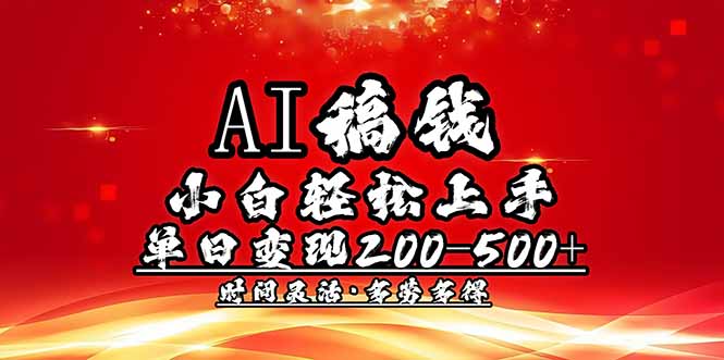 （14260期）AI稿钱，小白轻松上手，单日200-500+多劳多得-米落轻创