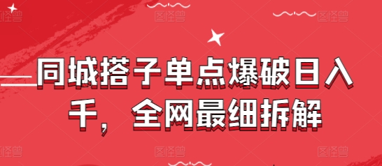 同城搭子单点爆破日入千，全网最细拆解-米落轻创