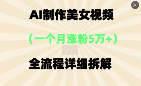 AI制作美⼥视频，⼀个⽉涨粉5万，全流程详细拆解-米落轻创