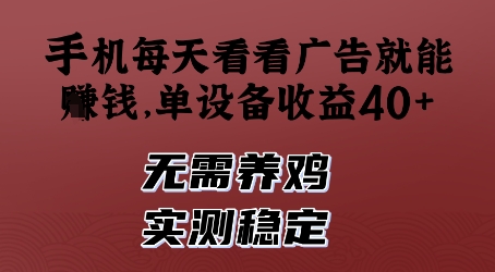 手机每天看看广告就能挣钱，单设备收益40+，无需养鸡，实测稳定【揭秘】-米落轻创