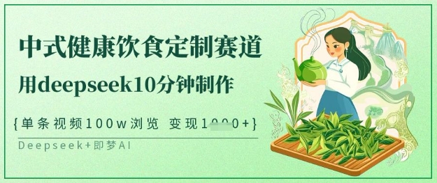 爆火中式健康饮食定制赛道，用deepseek10分钟制作，单条视频100w浏览，单日变现多张-米落轻创
