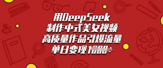 用DeepSeek制作中式美女视频，高质量作品引爆流量，单日变现多张-米落轻创