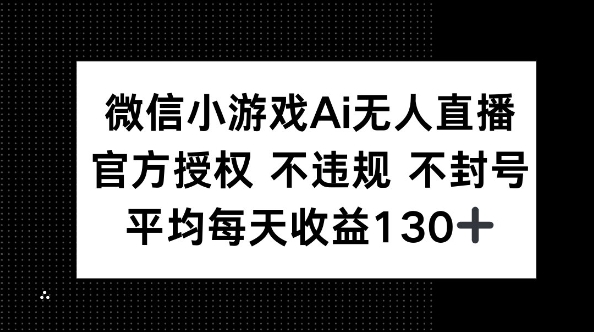微信小游戏AI无人直播，不违规 不封号，官方授权 每天收益130+-米落轻创