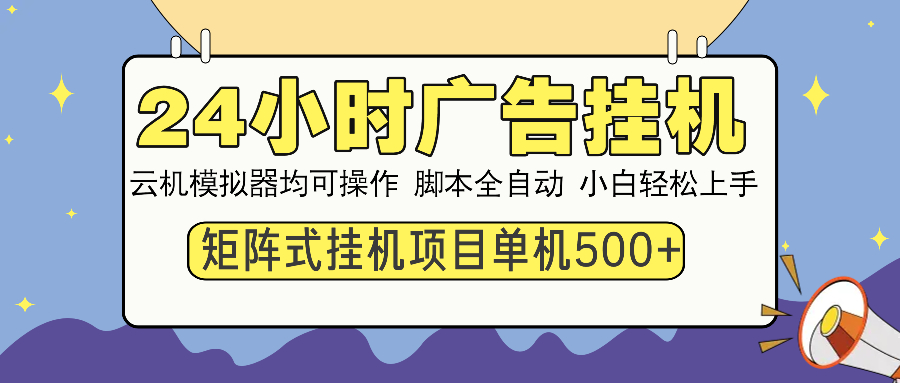 （14273期）24小时广告挂机  单机收益500+ 矩阵式操作，设备越多收益越大，小白轻…-米落轻创