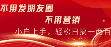 不用发朋友，不用销售，不用频繁加好友，每天15分钟，日入一两百-米落轻创