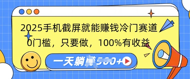 2025手机截屏就能挣钱冷门赛道，0门槛，只要做，100%有收益，一天收益多张-米落轻创