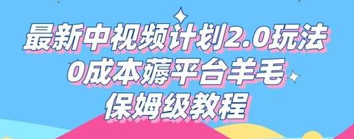 最新中视频计划2.0玩法，0成本薅平台羊毛，保姆级教程-米落轻创