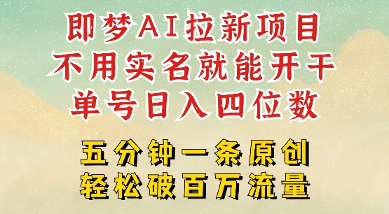 2025抖音新项目，即梦AI拉新，不用实名就能做，几分钟一条原创作品，全职干单日收益突破四位数-米落轻创