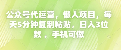公众号代运营，懒人项目，每天5分钟复制粘贴，日入3位数 ，手机可做-米落轻创