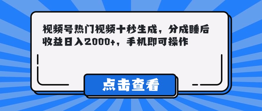（14851期）视频号热门视频十秒生成，分成睡后收益日入2000+，手机即可操作-米落轻创