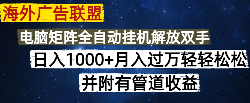 （14540期）海外广告联盟每天几分钟日入1000+无脑操作，可矩阵并附有管道收益-米落轻创