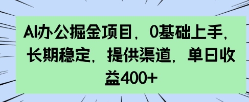 AI办公掘金项目，0基础上手，长期稳定，提供渠道，单日收益4张-米落轻创