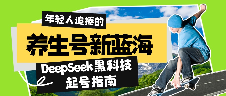 （14418期）养生号新蓝海！DeepSeek黑科技起号指南：7天打造5W+爆款作品，素人日赚…-米落轻创