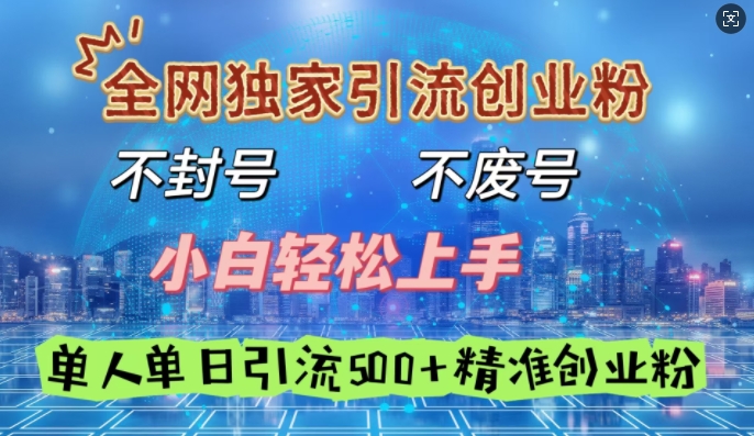 全网独家引流创业粉，不封号、不费号，小白轻松上手，单人单日引流500+精准创业粉-米落轻创