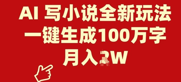 AI 写小说全新玩法，一键生成100万字，月入过W-米落轻创