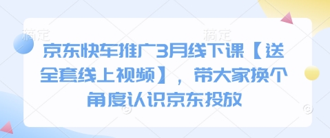 京东快车推广3月线下课【送全套线上视频】，带大家换个角度认识京东投放-米落轻创