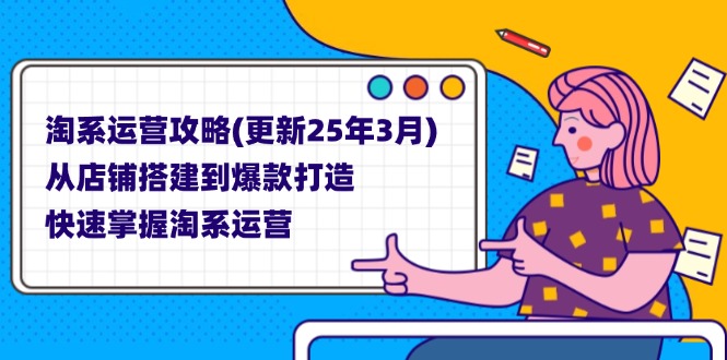 （14190期）淘系运营攻略(更新25年3月) 从店铺搭建到爆款打造，快速掌握淘系运营-米落轻创