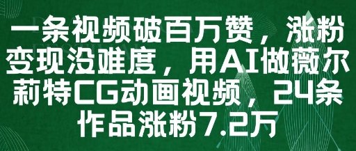 一条视频破百万赞，涨粉变现没难度，用AI做薇尔莉特CG动画视频，24条作品涨粉7.2W-米落轻创