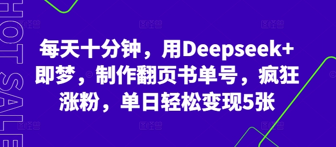 每天十分钟，用Deepseek+即梦，制作翻页书单号，疯狂涨粉，单日轻松变现5张-米落轻创