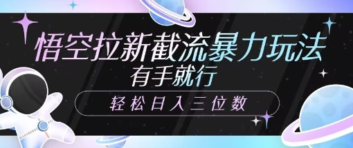 悟空拉新截流暴力玩法，有手就行，轻松日入三位数-米落轻创