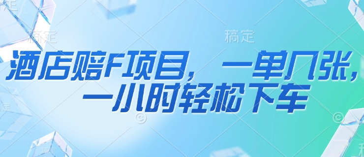 酒店赔F项目，一单几张，一小时轻松下车-米落轻创