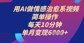 用AI做情感治愈系视频，简单操作，每天10分钟，单月变现6k+-米落轻创