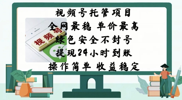 视频号托管项目，全网最稳，单价最高，绿色安全不封号，操作简单，收益稳定-米落轻创
