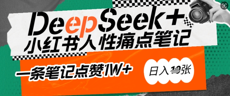 AI赋能小红书爆款秘籍：用DeepSeek轻松抓人性痛点，小白也能写出点赞破万的吸金笔记，日入多张-米落轻创