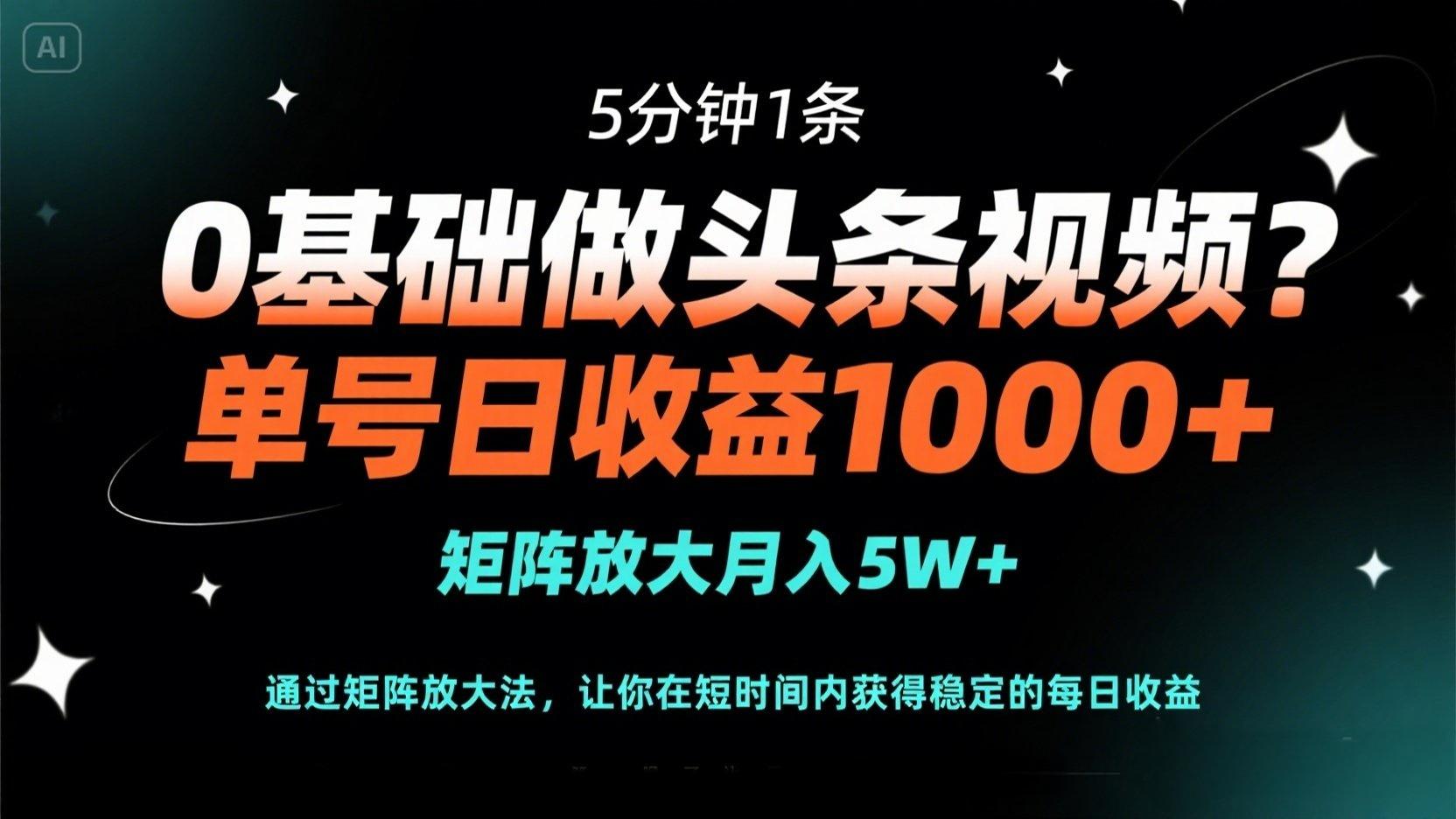 （14292期）0基础做头条视频？5分钟1条，单号日收益1000+，矩阵放大月入5W+-米落轻创