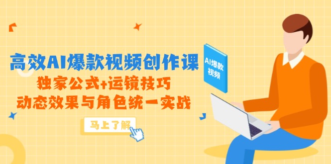 （14818期）高效AI爆款视频创作课，独家公式+运镜技巧，动态效果与角色统一实战-米落轻创