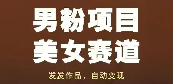 男粉项目美女赛道，发发作品，轻松获流自动变现-米落轻创