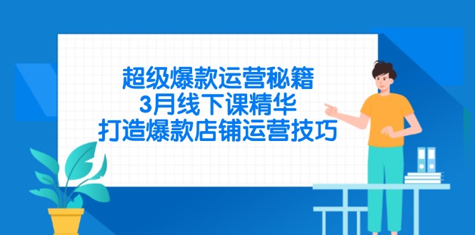（14274期）超级爆款运营秘籍，3月线下课精华，打造爆款店铺运营技巧-米落轻创