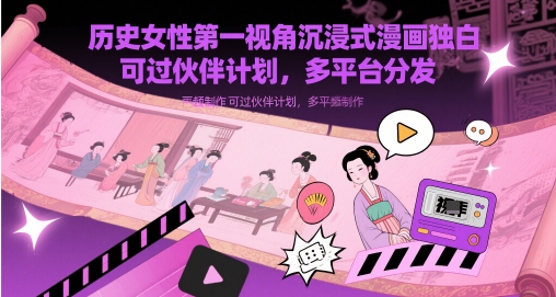 历史女性第一视角沉浸式漫画独白解说视频制作，可过伙伴计划，多平台分发-米落轻创