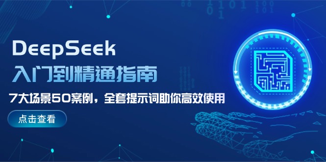 （14394期）DeepSeek入门到精通指南，7大场景50案例，全套提示词助你高效使用-米落轻创