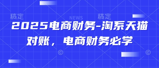 2025电商财务-淘系天猫对账，电商财务必学-米落轻创