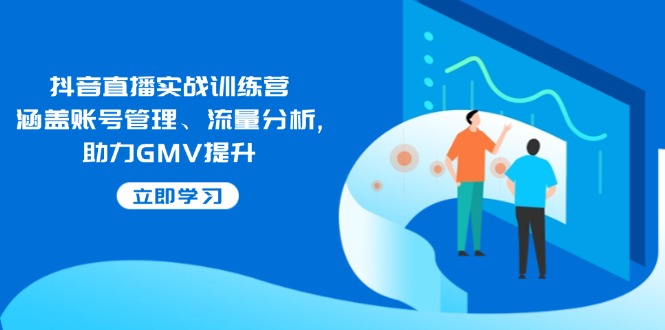 （14143期）抖音直播实战训练营：涵盖账号管理、流量分析, 助力GMV提升-米落轻创