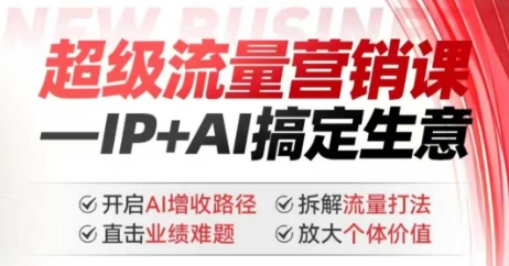 2025年超级流量营销课，IP+AI搞定生意，开启AI增收路径 直击业绩难题 拆解流量打法 放大个体价值-米落轻创