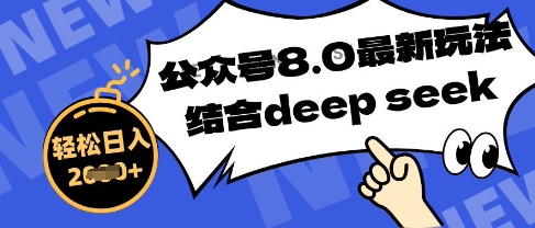 公众号最新玩法8.0，结合DeepSeek写公众号最新爆文，操作简单轻松日入数张-米落轻创