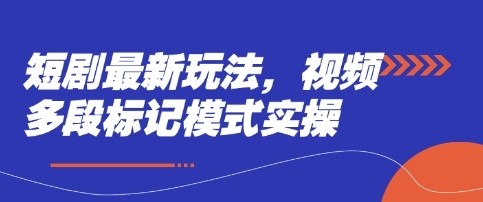 短剧最新玩法，视频多段标记模式实操-米落轻创