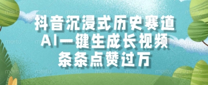 抖音沉浸式历史赛道，AI一键生成长视频，条条点赞过W【揭秘】-米落轻创