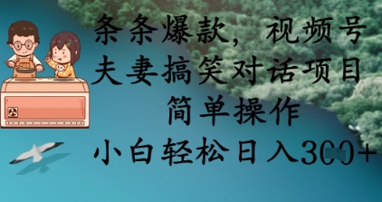 条条爆款，视频号夫妻搞笑对话项目，简单操作，小白轻松日入3张+-米落轻创