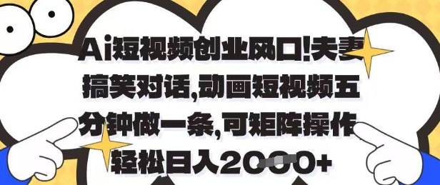 Ai短视频创业风口，夫妻搞笑对话，动画短视频五分钟做一条，可矩阵操作，轻松日入1k+【揭秘】-米落轻创