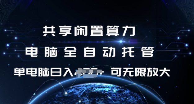 共享闲置算力，电脑全自动托管， 单机日入1张，可矩阵放大【揭秘】-米落轻创