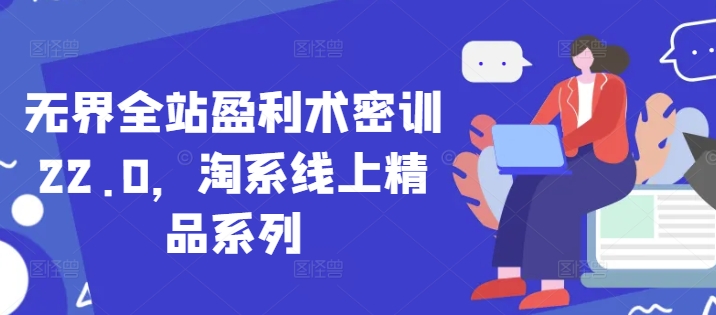 无界全站盈利术密训22.0，淘系线上精品系列-米落轻创