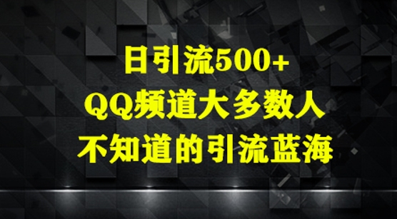 日引流500+，QQ频道大多数人不知道的引流蓝海-米落轻创