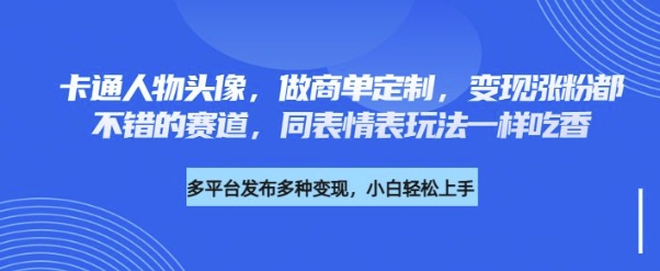 卡通人物头像，做商单定制，变现涨粉都不错的赛道，同表情表玩法一样吃香-米落轻创